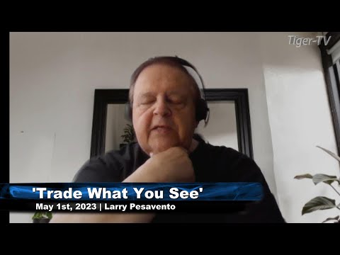 May 1st, Trade What You See, Hour 1 with Larry Pesavento  on TFNN - 2023