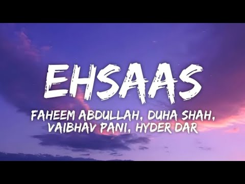 Ehsaas Lyrics - Faheem Abdullah, Duha Shah, Vaibhav Pani, Hyder Dar