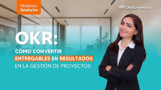 ✅Webinar —  OKR: Cómo convertir entregables en resultados en la gestión de proyectos