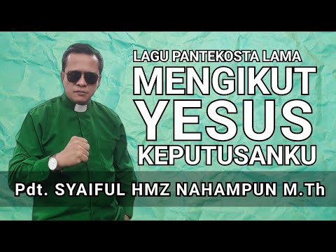 LAGU PANTEKOSTA LAMA - MENGIKUT YESUS KEPUTUSANKU  - Pdt. SYAIFUL HAMZAH NAHAMPUN M.Th
