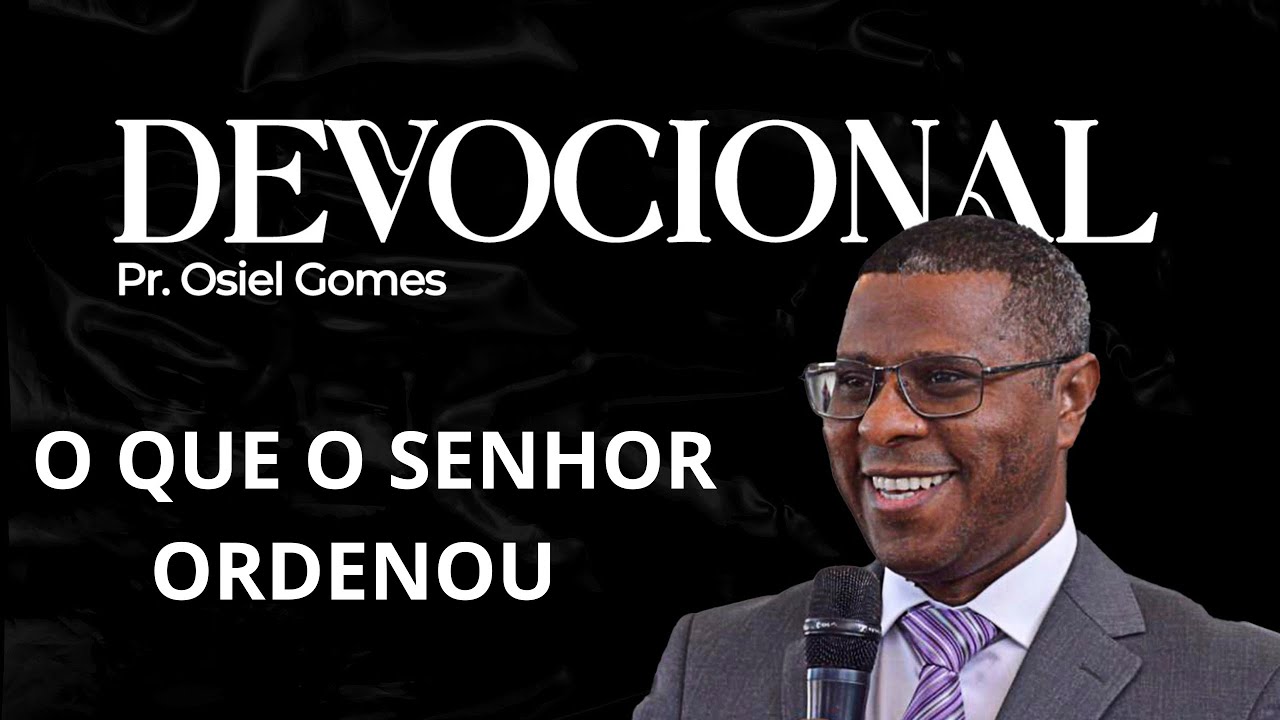 DEVOCIONAL COM PR. OSIEL GOMES - O QUE O SENHOR ORDENOU