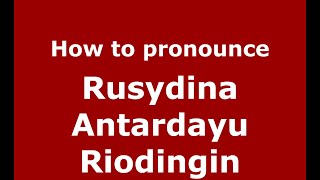 How to pronounce Rusydina Antardayu Riodingin
