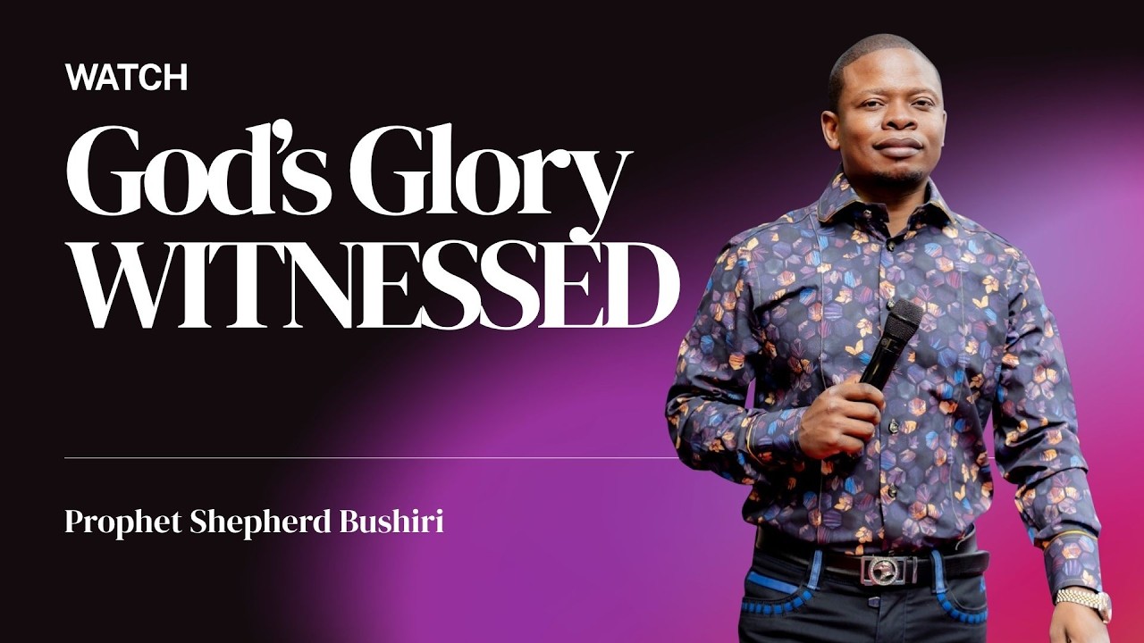 WITNESSING GOD'S GLORY | PROPHET SHEPHERD BUSHIRI