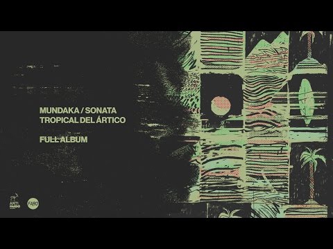 Mundaka - Sonata Tropical del Ártico (Full Album)