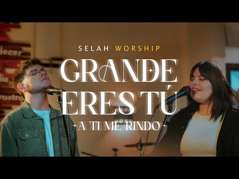 Grande Eres Tú  / A Ti Me Rindo I Selah Worship