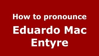 How to pronounce Eduardo Mac Entyre