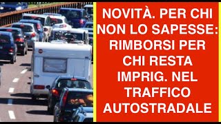 NOVITÀ. PER CHI NON LO SAPESSE: RIMBORSI PER CHI RESTA IMPRIG. NEL TRAFFICO AUTOSTRADALE