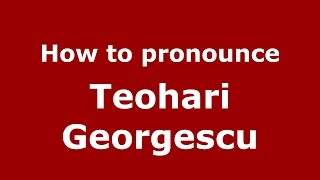 How to pronounce Teohari Georgescu