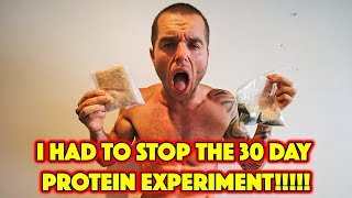 I HAD TO STOP THE 30 DAY PROTEIN EXPERIMENT!!!!!