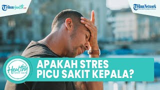 Apakah Stres Dapat Memicu Sakit Kepala? Cegah dengan Perbanyak Minum Air Putih