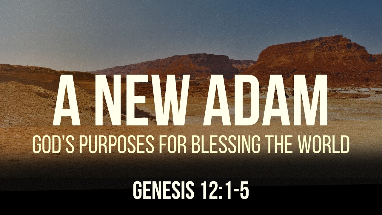 A New Adam: God's Purposes for Blessing the World - Genesis 12:1-5