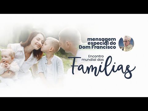 Encontro Mundial das Famílias - Mensagem Dom Francisco Carlos Bach