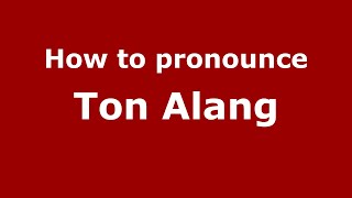 How to pronounce Ton Alang