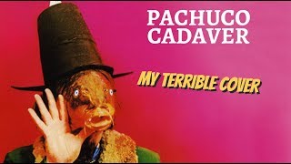 Pachuco Cadaver (TERRIBLE CAPTAIN BEEFHEART COVER)