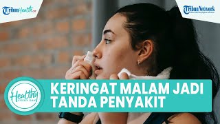 Waspadai Berkeringat di Malam Hari Bisa Jadi Tanda Penyakit, Berikut Pemicu Tubuh Keringat Berlebih
