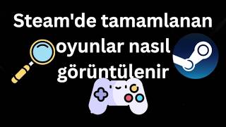 Steam'de tamamlanan oyunlar nasıl görüntülenir - Tam rehber