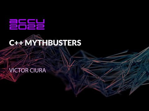 C++ MythBusters - Victor Ciura - ACCU 2022