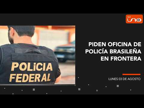 CÍVICOS PIDEN OFICINA DE POLICÍA BRASILEÑA EN FRONTERA