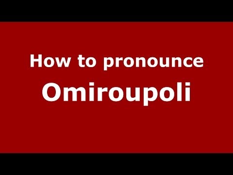 How to pronounce Omiroupoli (Greek/Greece) - PronounceNames.com