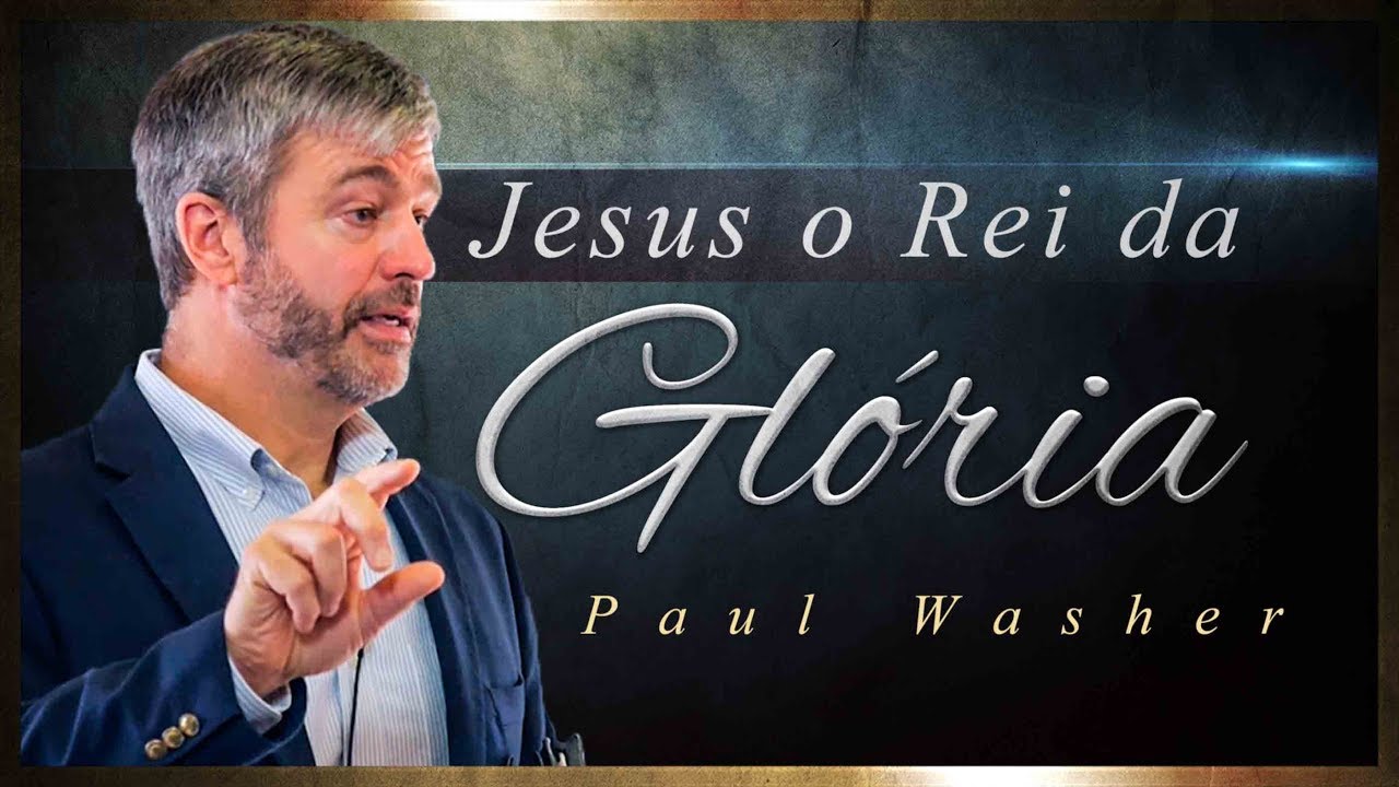 Jesus o Rei da Glória - Paul Washer