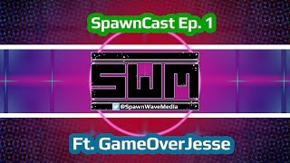 SpawnCast Ep. 1 (Ft. GameOverJesse)