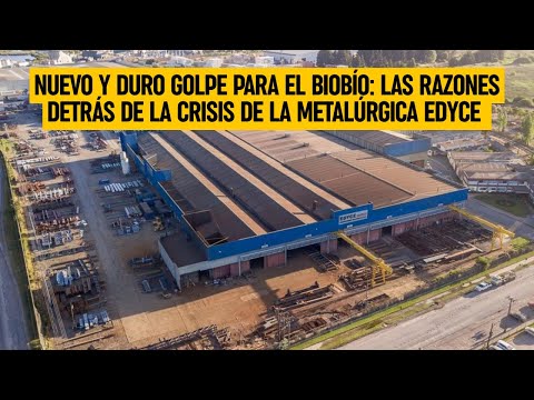 Nuevo y duro golpe para el Biobío: Las razones detrás de la crisis de la Metalúrgica Edyce