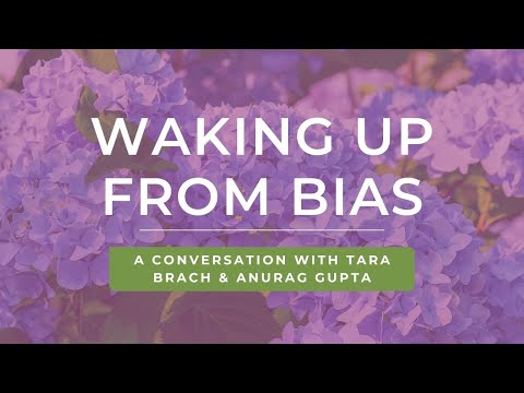 Waking up from Bias: A Conversation with Tara Brach & Anurag (Anu) Gupta