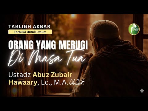[Tabligh AKbar] Orang Yang Merugi Di Masa Tua | Ustadz Abu Zubair Hawaary