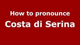 How to pronounce Costa Di Serina