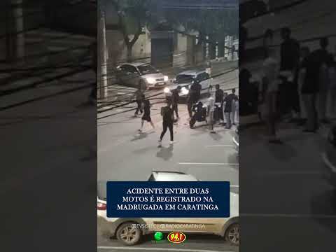 ACIDENTE ENTRE DUAS MOTOS É REGISTRADO NA MADRUGADA EM CARATINGA