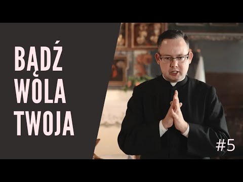 Ojcze nasz [#5] Bądź wola Twoja
