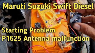 Starting Problem/P1625 Antenna malfunction/ maruti Suzuki Swift Diesel