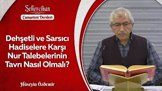 Dehşetli ve Sarsıcı Hadiselere Karşı Nur Talebelerinin Tavrı Nasıl Olmalı?/Hüseyin Özdemir