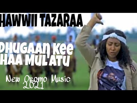 Hawwii Tazaraa_-_Dhugaan Kee Haa Mul'atu_New Oromo Music (Official Vedio) 2021
