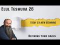 Coming up!! Defining your goals - Elul Teshuva 26 - Part 4 | Rabbi Alon Anava