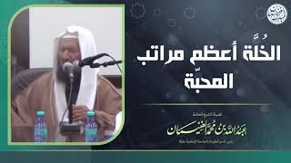 الخُلَّة أعظم مراتب المحبّة | الشيخ عبدالله الغنيمان image