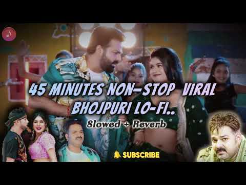 45 Minutes Best viral bhojpuri Lofi Song MelodicVibes popular song videos