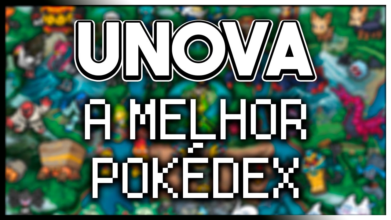 A Pokédex de Unova é a MELHOR!