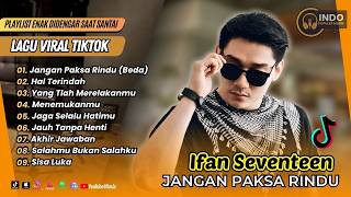 Download lagu Ifan Seventeen - JANGAN PAKSA RINDU - HAL TERINDAH - YANG TLAH MERELAKANMU| LAGU POP TERPOPULER 2026 mp3