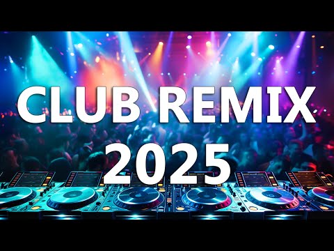 DJ CLUB MUSIC 2025 - Mashups & Remixes of Popular Songs 2025 - DJ Remix Dance Club Music Mix 2025