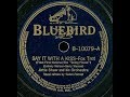 Artie Shaw and His Orchestra "Say It With A Kiss" vocalist Helen Forrest on Bluebird B-10079 (1938) - Tim Gracyk Artie Shaw and His Orchestra "Say It With A Kiss" vocalist Helen Forrest on Bluebird B-10079 (1938)