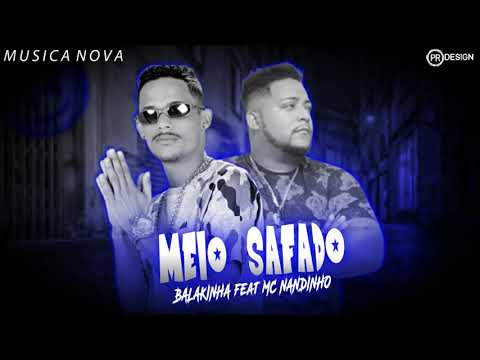 MC BALAKINHA FEAT, MC NANDINHO - MEIO SAFADO ( MÚSICA NOVA )