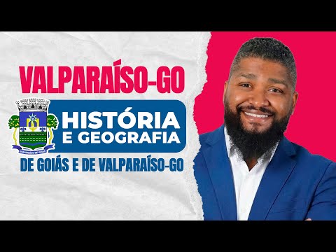 HISTÓRIA E GEOGRAFIA DE VALPARAÍSO DE GOIÁS