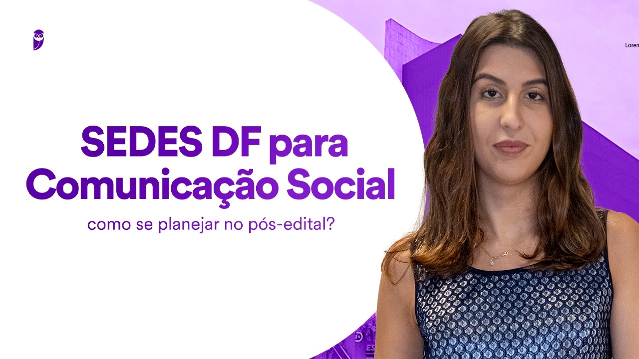 Concurso SEDES DF para Comunicação Social - como se planejar no pós-edital?