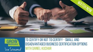 To Certify or Not to Certify - Small and Disadvantaged Business Certification Option Webinar!