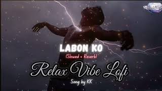 Labon Ko - Lofi Version | Slowed + Reverb | K.K | Hindi Love Song | Relax Vibe lofi 