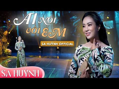 [MV OFFICAL]  AI NÓI VỚI EM - Ca sĩ SA HUỲNH || Tác giả: Minh Kỳ & Huy Cường |
