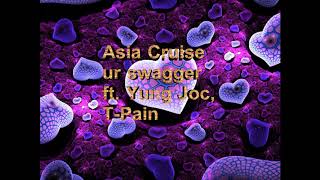 Asia Cruise- Ur Swagger ft. Yung Joc &amp; T-Pain Lyrics