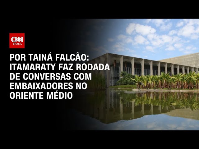 Itamaraty faz rodada de conversas com embaixadores no Oriente Médio | BASTIDORES CNN