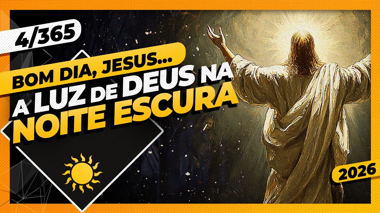 LUZ NA NOITE ESCURA! - Bom dia, Jesus 4/365 (2026)